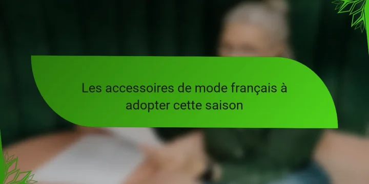 Les accessoires de mode français à adopter cette saison